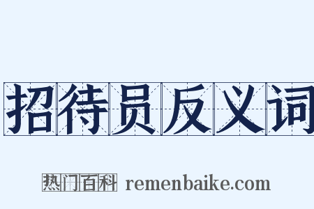 招待员反义词是什么意思的图片
